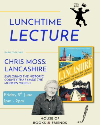TICKET ONLY - Lunchtime Lecture: Chris Moss 'Lancashire: Exploring the Historic County that Made the Modern World'